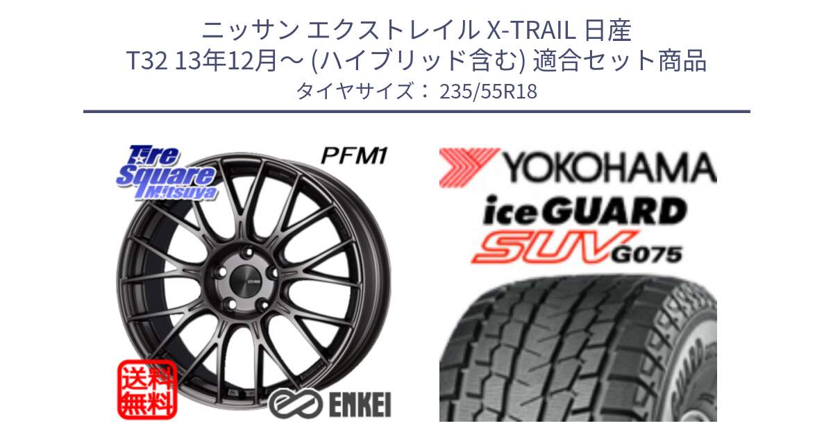 ニッサン エクストレイル X-TRAIL 日産 T32 13年12月～ (ハイブリッド含む) 用セット商品です。ENKEI エンケイ PerformanceLine PFM1 18インチ と R1575 iceGUARD SUV G075 アイスガード ヨコハマ スタッドレス 235/55R18 の組合せ商品です。