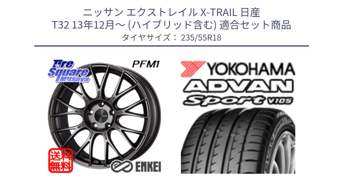 ニッサン エクストレイル X-TRAIL 日産 T32 13年12月～ (ハイブリッド含む) 用セット商品です。ENKEI エンケイ PerformanceLine PFM1 18インチ と R0154 ヨコハマ ADVAN Sport V105 235/55R18 の組合せ商品です。