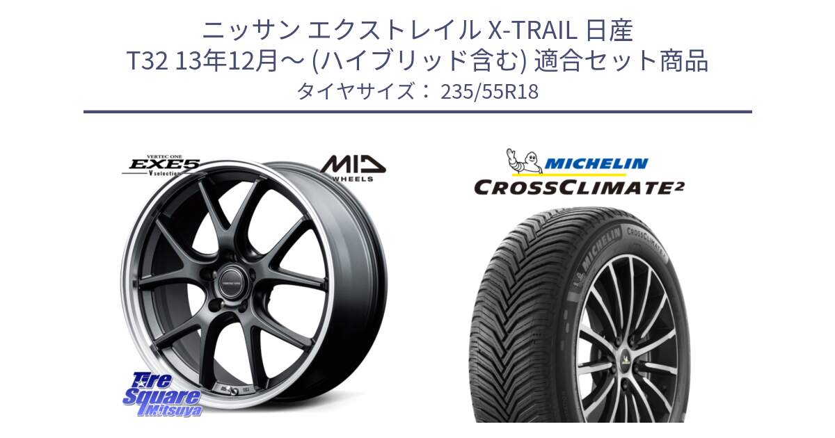 ニッサン エクストレイル X-TRAIL 日産 T32 13年12月～ (ハイブリッド含む) 用セット商品です。MID VERTEC ONE EXE5 Vselection ホイール 18インチ と CROSSCLIMATE2 クロスクライメイト2 オールシーズンタイヤ 104H XL VOL 正規 235/55R18 の組合せ商品です。