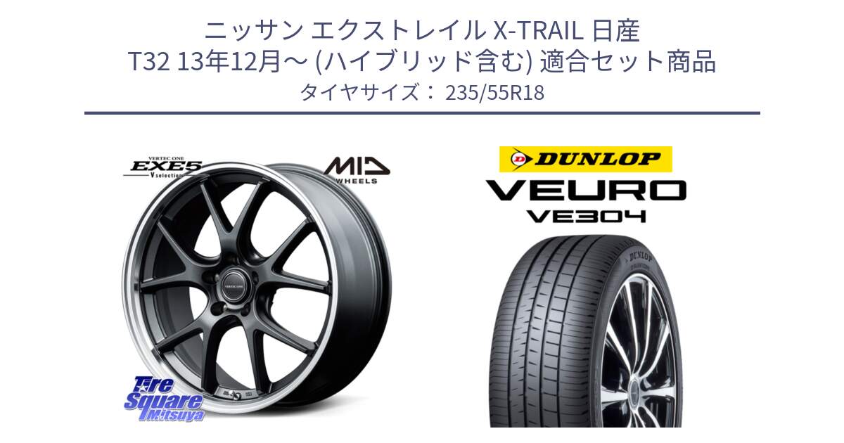 ニッサン エクストレイル X-TRAIL 日産 T32 13年12月～ (ハイブリッド含む) 用セット商品です。MID VERTEC ONE EXE5 Vselection ホイール 18インチ と ダンロップ VEURO VE304 サマータイヤ 235/55R18 の組合せ商品です。