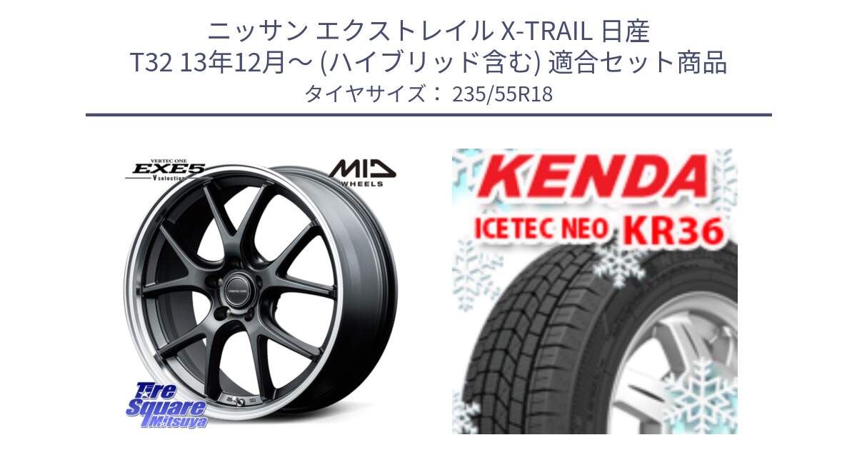 ニッサン エクストレイル X-TRAIL 日産 T32 13年12月～ (ハイブリッド含む) 用セット商品です。MID VERTEC ONE EXE5 Vselection ホイール 18インチ と ケンダ KR36 ICETEC NEO アイステックネオ 2024年製 スタッドレスタイヤ 235/55R18 の組合せ商品です。