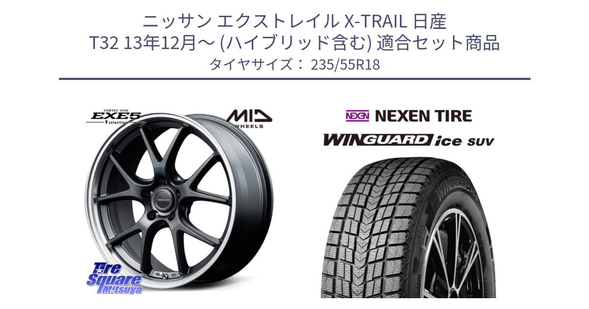 ニッサン エクストレイル X-TRAIL 日産 T32 13年12月～ (ハイブリッド含む) 用セット商品です。MID VERTEC ONE EXE5 Vselection ホイール 18インチ と WINGUARD ice suv スタッドレス  2024年製 235/55R18 の組合せ商品です。