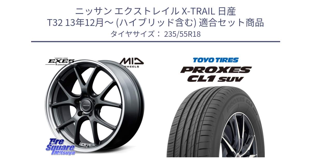 ニッサン エクストレイル X-TRAIL 日産 T32 13年12月～ (ハイブリッド含む) 用セット商品です。MID VERTEC ONE EXE5 Vselection ホイール 18インチ と トーヨー プロクセス CL1 SUV PROXES 在庫 サマータイヤ 235/55R18 の組合せ商品です。