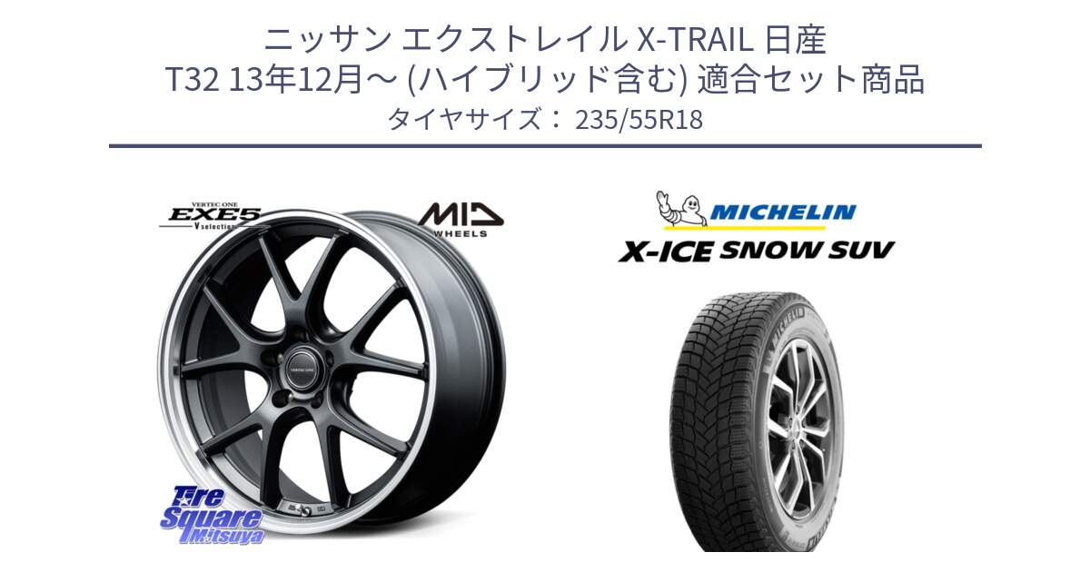 ニッサン エクストレイル X-TRAIL 日産 T32 13年12月～ (ハイブリッド含む) 用セット商品です。MID VERTEC ONE EXE5 Vselection ホイール 18インチ と X-ICE SNOW エックスアイススノー SUV XICE SNOW SUV 2024年製 スタッドレス 正規品 235/55R18 の組合せ商品です。