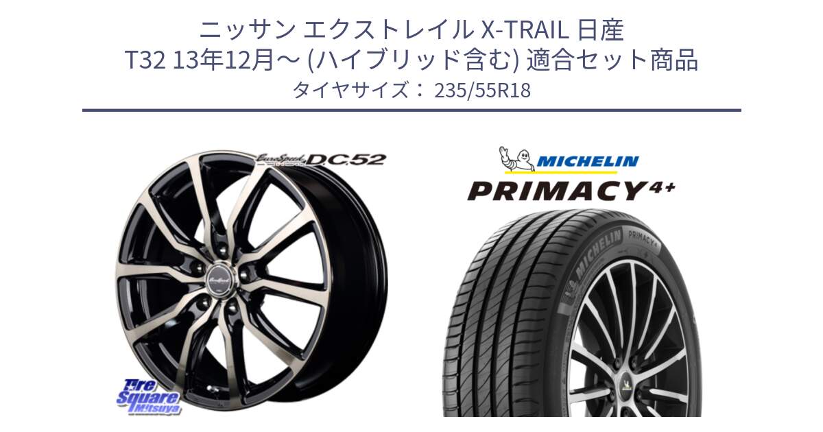 ニッサン エクストレイル X-TRAIL 日産 T32 13年12月～ (ハイブリッド含む) 用セット商品です。MID EuroSpeed D.C.52 ホイール と PRIMACY4+ プライマシー4+ 104V XL 正規 235/55R18 の組合せ商品です。