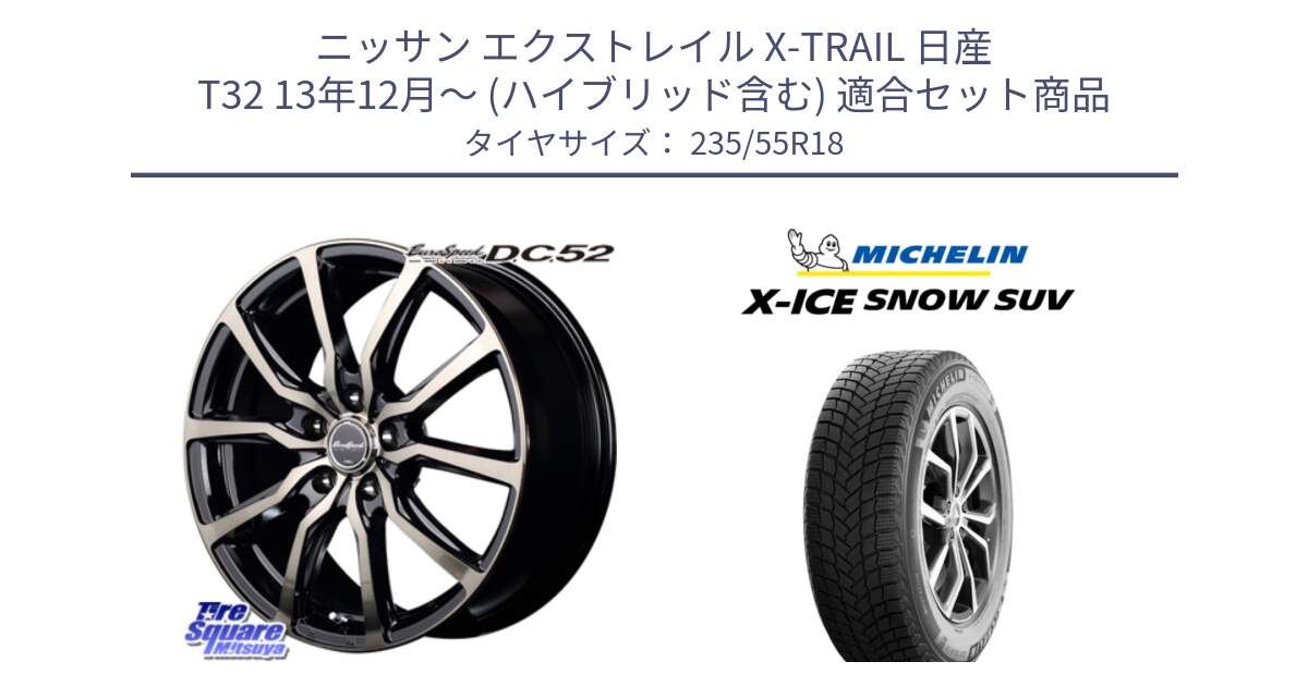 ニッサン エクストレイル X-TRAIL 日産 T32 13年12月～ (ハイブリッド含む) 用セット商品です。MID EuroSpeed D.C.52 ホイール と X-ICE SNOW エックスアイススノー SUV XICE SNOW SUV 2024年製 スタッドレス 正規品 235/55R18 の組合せ商品です。