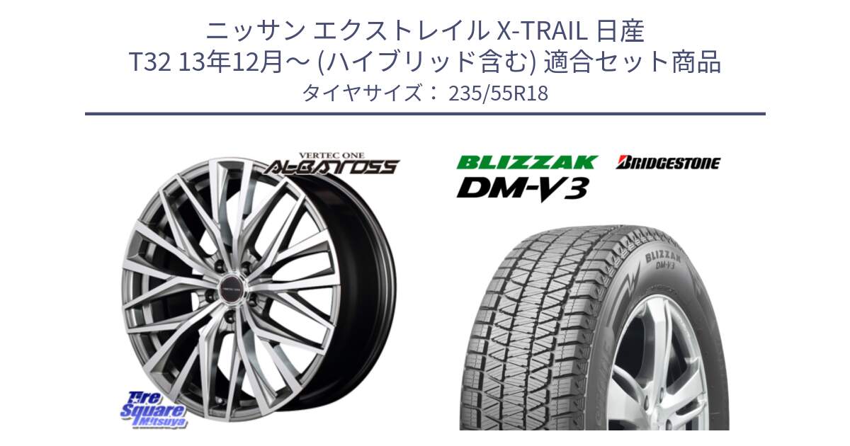 ニッサン エクストレイル X-TRAIL 日産 T32 13年12月～ (ハイブリッド含む) 用セット商品です。MID VERTEC ONE ALBATROSS ホイール と ブリザック DM-V3 DMV3 国内正規 スタッドレス 235/55R18 の組合せ商品です。