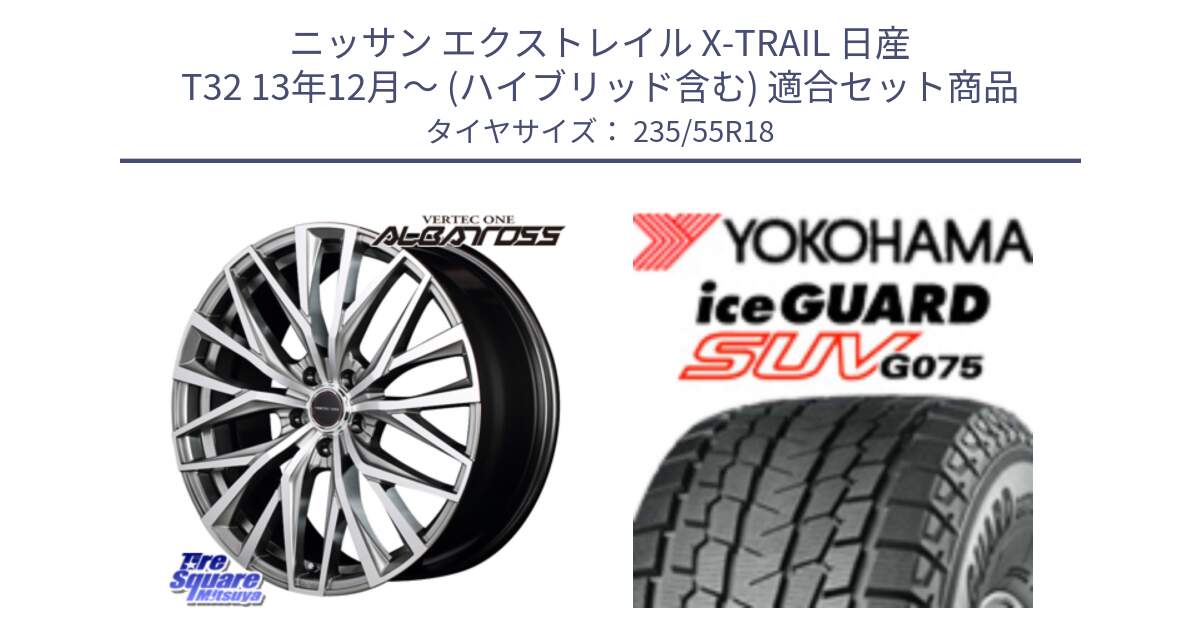 ニッサン エクストレイル X-TRAIL 日産 T32 13年12月～ (ハイブリッド含む) 用セット商品です。MID VERTEC ONE ALBATROSS ホイール と R1575 iceGUARD SUV G075 アイスガード ヨコハマ スタッドレス 235/55R18 の組合せ商品です。