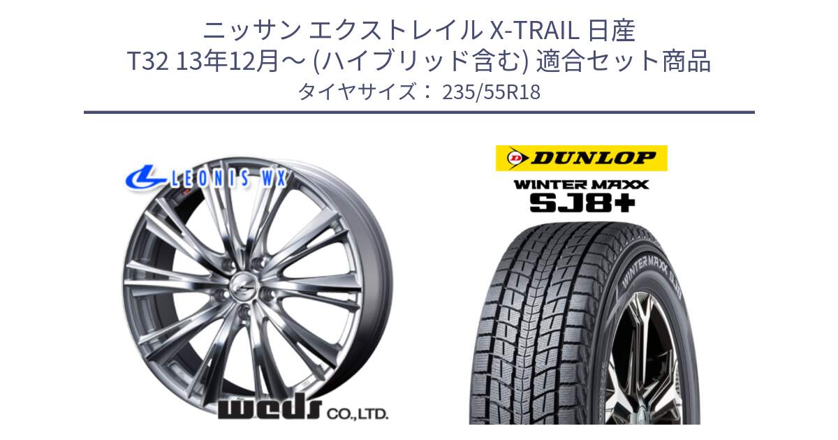 ニッサン エクストレイル X-TRAIL 日産 T32 13年12月～ (ハイブリッド含む) 用セット商品です。33904 レオニス WX HSMC ウェッズ Leonis ホイール 18インチ と WINTERMAXX SJ8+ ウィンターマックス SJ8プラス 235/55R18 の組合せ商品です。