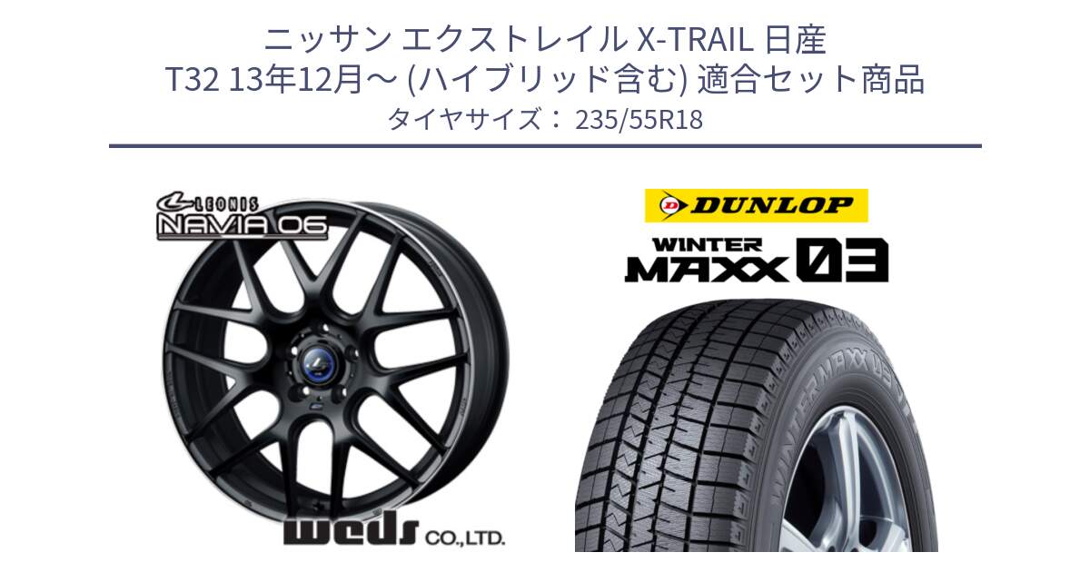 ニッサン エクストレイル X-TRAIL 日産 T32 13年12月～ (ハイブリッド含む) 用セット商品です。レオニス Navia ナヴィア06 ウェッズ 37623 ホイール 18インチ と ウィンターマックス03 WM03 ダンロップ スタッドレス 235/55R18 の組合せ商品です。