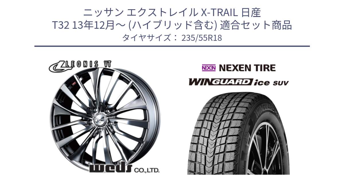 ニッサン エクストレイル X-TRAIL 日産 T32 13年12月～ (ハイブリッド含む) 用セット商品です。36362 レオニス VT ウェッズ Leonis ホイール 18インチ と WINGUARD ice suv スタッドレス  2024年製 235/55R18 の組合せ商品です。