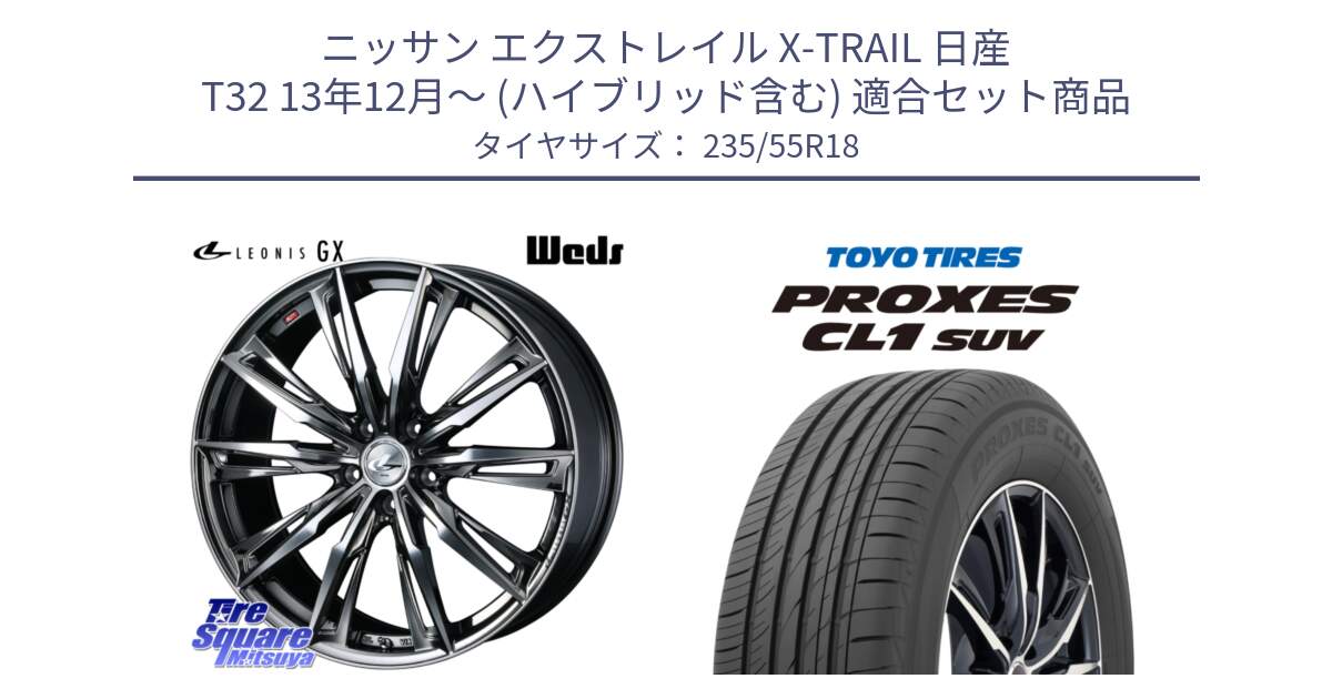 ニッサン エクストレイル X-TRAIL 日産 T32 13年12月～ (ハイブリッド含む) 用セット商品です。LEONIS レオニス GX ウェッズ ホイール 18インチ と トーヨー プロクセス CL1 SUV PROXES 在庫 サマータイヤ 235/55R18 の組合せ商品です。