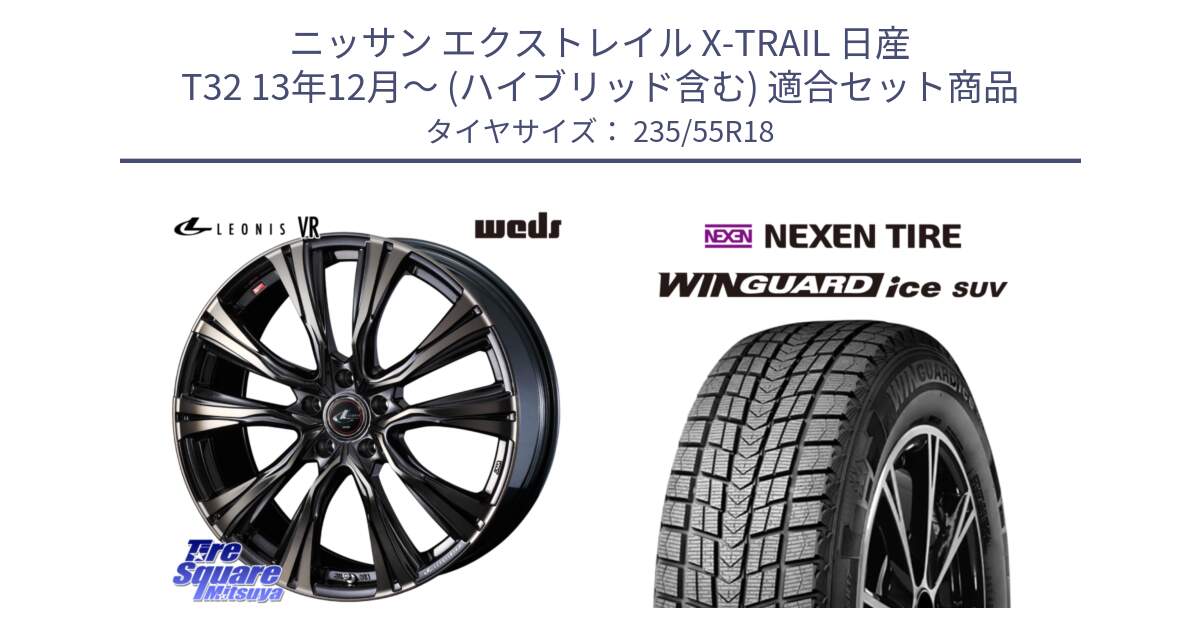 ニッサン エクストレイル X-TRAIL 日産 T32 13年12月～ (ハイブリッド含む) 用セット商品です。41270 LEONIS VR ウェッズ レオニス ホイール 18インチ と WINGUARD ice suv スタッドレス  2024年製 235/55R18 の組合せ商品です。