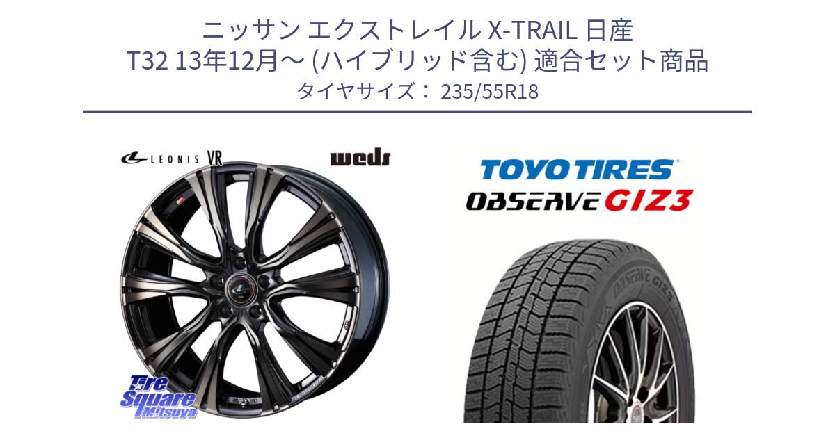 ニッサン エクストレイル X-TRAIL 日産 T32 13年12月～ (ハイブリッド含む) 用セット商品です。41270 LEONIS VR ウェッズ レオニス ホイール 18インチ と OBSERVE GIZ3 オブザーブ ギズ3 2024年製 スタッドレス 235/55R18 の組合せ商品です。