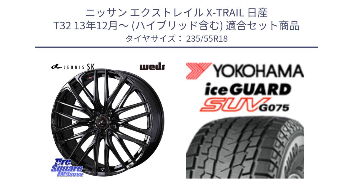 ニッサン エクストレイル X-TRAIL 日産 T32 13年12月～ (ハイブリッド含む) 用セット商品です。【欠品次回11月中旬】 40966 レオニス LEONIS SK ホイール 18インチ と R1575 iceGUARD SUV G075 アイスガード ヨコハマ スタッドレス 235/55R18 の組合せ商品です。