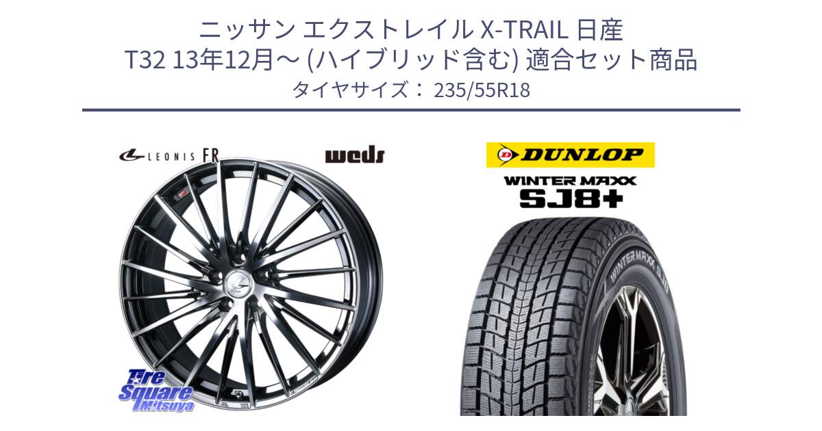 ニッサン エクストレイル X-TRAIL 日産 T32 13年12月～ (ハイブリッド含む) 用セット商品です。LEONIS FR レオニス FR ホイール 18インチ と WINTERMAXX SJ8+ ウィンターマックス SJ8プラス 235/55R18 の組合せ商品です。