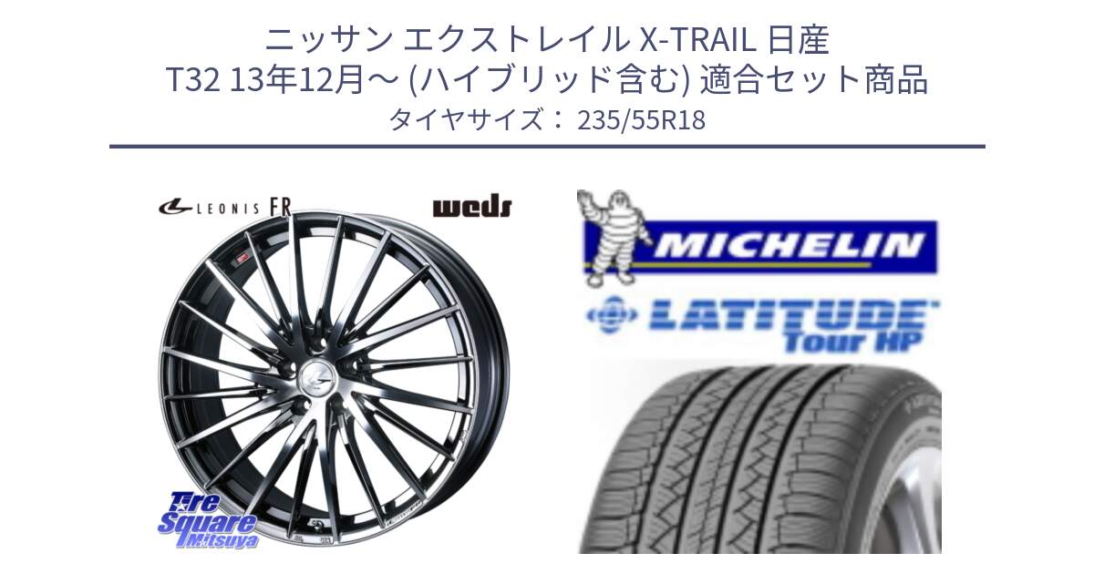 ニッサン エクストレイル X-TRAIL 日産 T32 13年12月～ (ハイブリッド含む) 用セット商品です。LEONIS FR レオニス FR ホイール 18インチ と LATITUDE TOUR HP 100V 正規 235/55R18 の組合せ商品です。