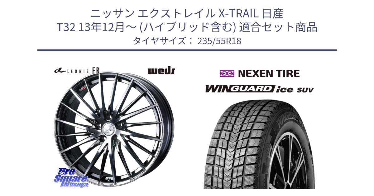 ニッサン エクストレイル X-TRAIL 日産 T32 13年12月～ (ハイブリッド含む) 用セット商品です。LEONIS FR レオニス FR ホイール 18インチ と WINGUARD ice suv スタッドレス  2024年製 235/55R18 の組合せ商品です。