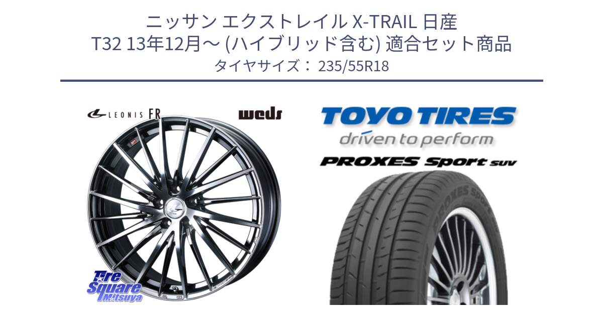 ニッサン エクストレイル X-TRAIL 日産 T32 13年12月～ (ハイブリッド含む) 用セット商品です。LEONIS FR レオニス FR ホイール 18インチ と トーヨー プロクセス スポーツ PROXES Sport SUV サマータイヤ 235/55R18 の組合せ商品です。