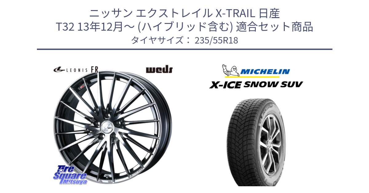 ニッサン エクストレイル X-TRAIL 日産 T32 13年12月～ (ハイブリッド含む) 用セット商品です。LEONIS FR レオニス FR ホイール 18インチ と X-ICE SNOW エックスアイススノー SUV XICE SNOW SUV 2024年製 スタッドレス 正規品 235/55R18 の組合せ商品です。