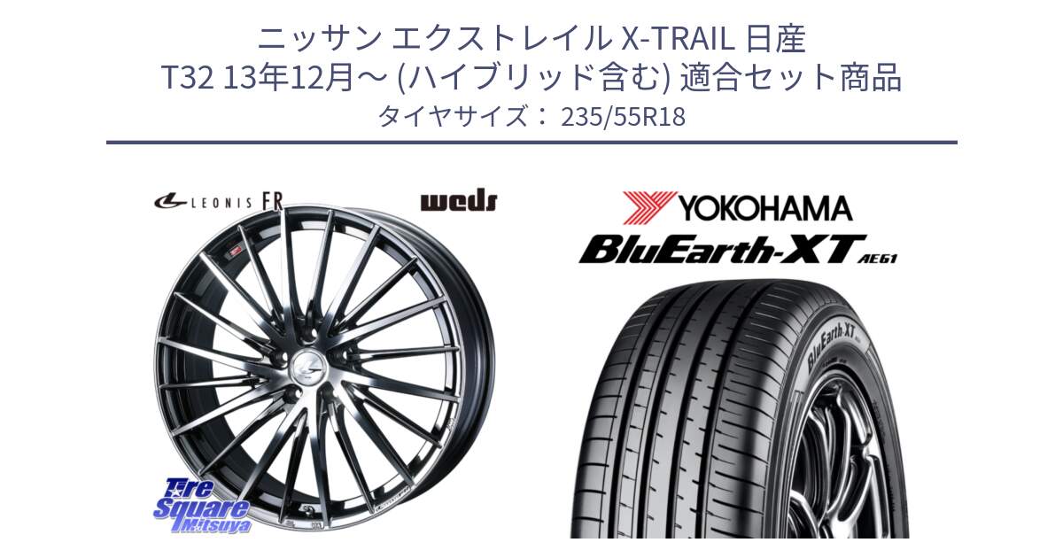 ニッサン エクストレイル X-TRAIL 日産 T32 13年12月～ (ハイブリッド含む) 用セット商品です。LEONIS FR レオニス FR ホイール 18インチ と R5764 ヨコハマ BluEarth-XT AE61 235/55R18 の組合せ商品です。