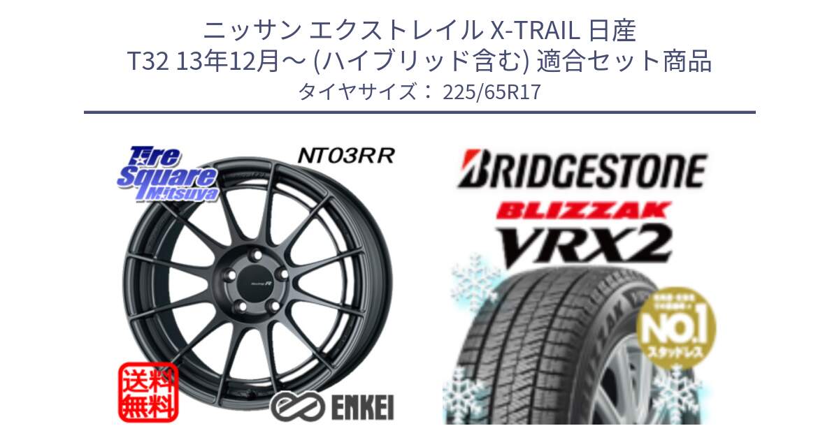 ニッサン エクストレイル X-TRAIL 日産 T32 13年12月～ (ハイブリッド含む) 用セット商品です。エンケイ Racing Revolution NT03RR GM ホイール と ブリザック VRX2 スタッドレス ● 225/65R17 の組合せ商品です。