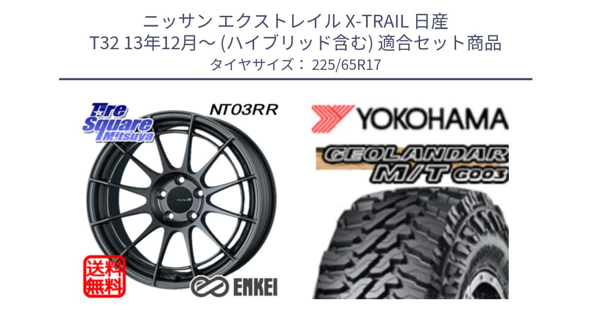 ニッサン エクストレイル X-TRAIL 日産 T32 13年12月～ (ハイブリッド含む) 用セット商品です。エンケイ Racing Revolution NT03RR GM ホイール と E4825 ヨコハマ GEOLANDAR MT G003 M/T 225/65R17 の組合せ商品です。