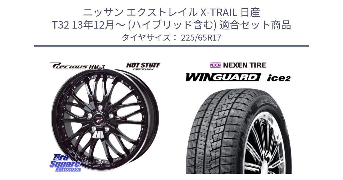 ニッサン エクストレイル X-TRAIL 日産 T32 13年12月～ (ハイブリッド含む) 用セット商品です。Precious プレシャス HM3 HM-3 17インチ と ネクセン WINGUARD ice2 ウィンガードアイス 2024年製 スタッドレスタイヤ 225/65R17 の組合せ商品です。