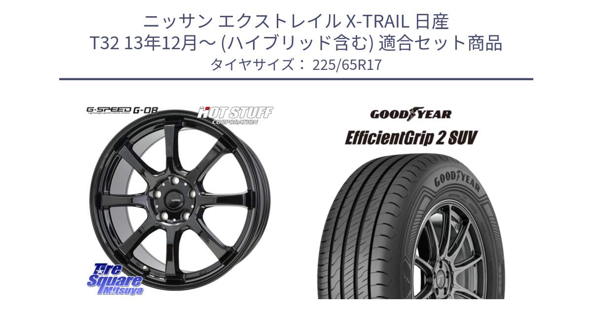 ニッサン エクストレイル X-TRAIL 日産 T32 13年12月～ (ハイブリッド含む) 用セット商品です。G-SPEED G-08 ホイール 17インチ と 23年製 XL EfficientGrip 2 SUV 並行 225/65R17 の組合せ商品です。