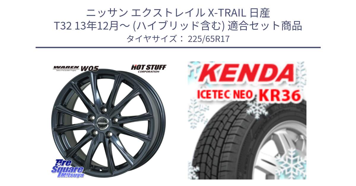 ニッサン エクストレイル X-TRAIL 日産 T32 13年12月～ (ハイブリッド含む) 用セット商品です。WAREN W05 ヴァーレン  ホイール17インチ と ケンダ KR36 ICETEC NEO アイステックネオ 2024年製 スタッドレスタイヤ 225/65R17 の組合せ商品です。