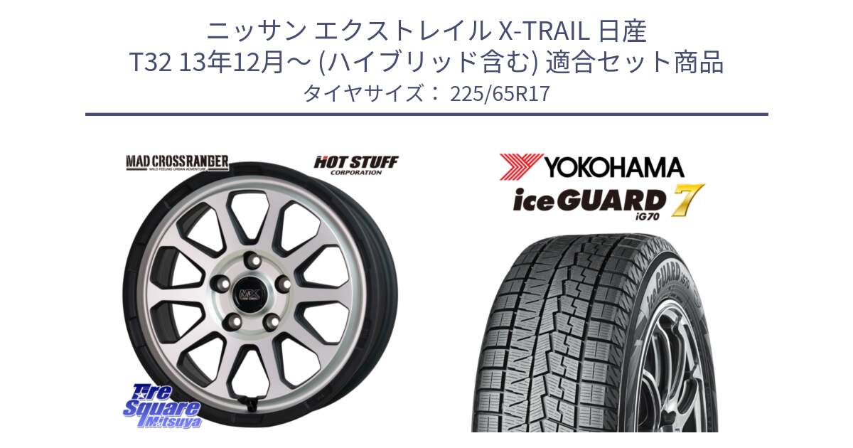 ニッサン エクストレイル X-TRAIL 日産 T32 13年12月～ (ハイブリッド含む) 用セット商品です。マッドクロス レンジャー シルバー ホイール 17インチ と R7096 ice GUARD7 IG70  アイスガード スタッドレス 225/65R17 の組合せ商品です。