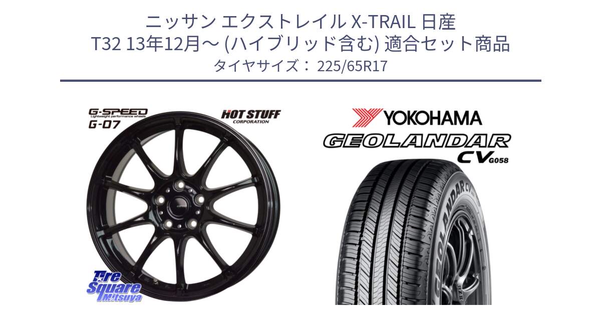 ニッサン エクストレイル X-TRAIL 日産 T32 13年12月～ (ハイブリッド含む) 用セット商品です。G.SPEED G-07 ホイール 17インチ と R5702 ヨコハマ GEOLANDAR CV G058 225/65R17 の組合せ商品です。