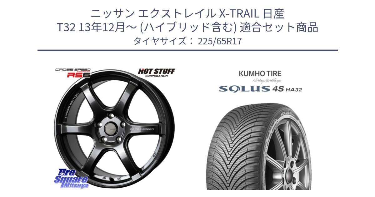 ニッサン エクストレイル X-TRAIL 日産 T32 13年12月～ (ハイブリッド含む) 用セット商品です。クロススピード RS6 軽量ホイール 17インチ と SOLUS 4S HA32 ソルウス オールシーズンタイヤ 225/65R17 の組合せ商品です。