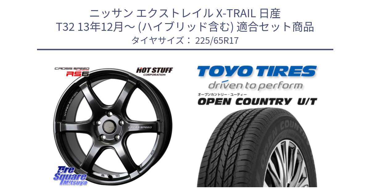 ニッサン エクストレイル X-TRAIL 日産 T32 13年12月～ (ハイブリッド含む) 用セット商品です。クロススピード RS6 軽量ホイール 17インチ と オープンカントリー UT OPEN COUNTRY U/T サマータイヤ 225/65R17 の組合せ商品です。