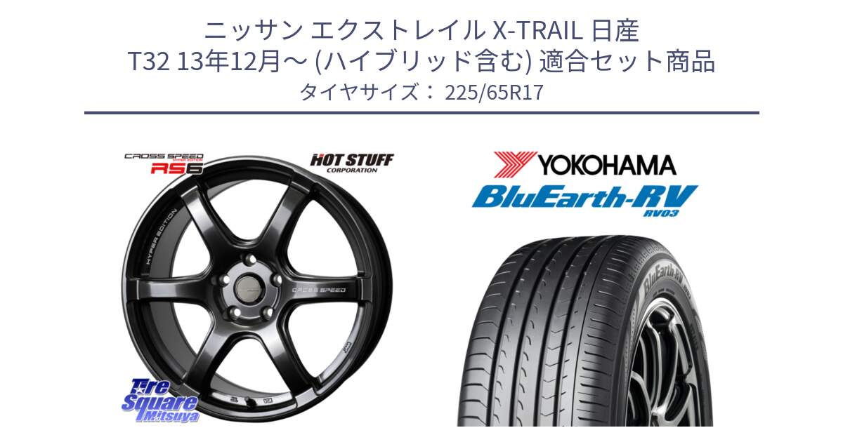 ニッサン エクストレイル X-TRAIL 日産 T32 13年12月～ (ハイブリッド含む) 用セット商品です。クロススピード RS6 軽量ホイール 17インチ と R7623 ヨコハマ ブルーアース ミニバン RV03 225/65R17 の組合せ商品です。