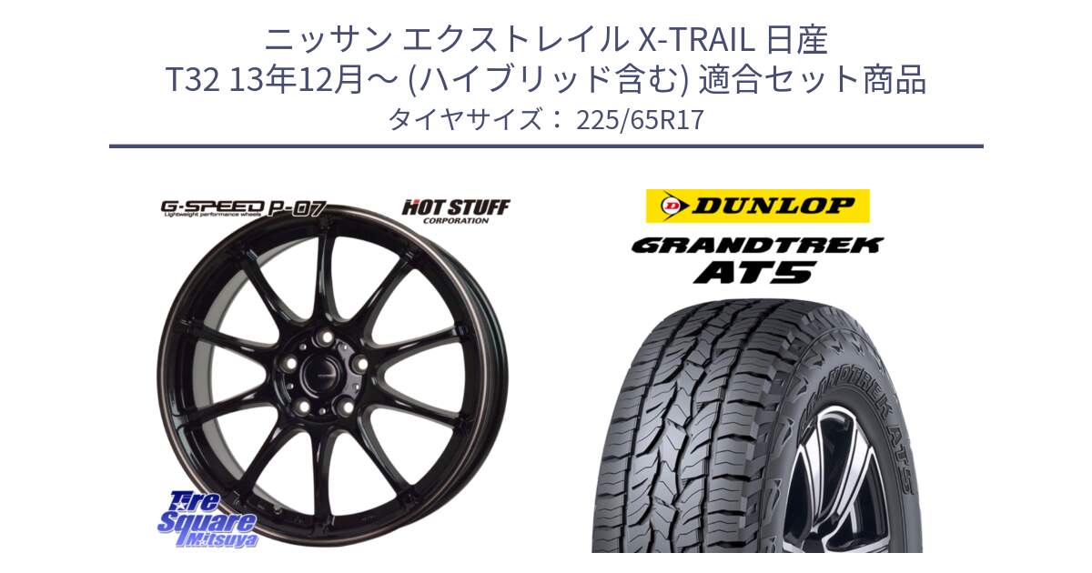 ニッサン エクストレイル X-TRAIL 日産 T32 13年12月～ (ハイブリッド含む) 用セット商品です。G・SPEED P-07 ジー・スピード ホイール 17インチ と ダンロップ グラントレック AT5 サマータイヤ 225/65R17 の組合せ商品です。