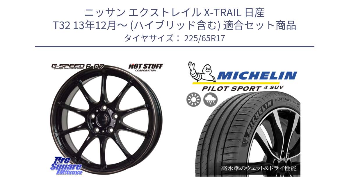 ニッサン エクストレイル X-TRAIL 日産 T32 13年12月～ (ハイブリッド含む) 用セット商品です。G・SPEED P-07 ジー・スピード ホイール 17インチ と PILOT SPORT4 パイロットスポーツ4 SUV 106V XL 正規 225/65R17 の組合せ商品です。