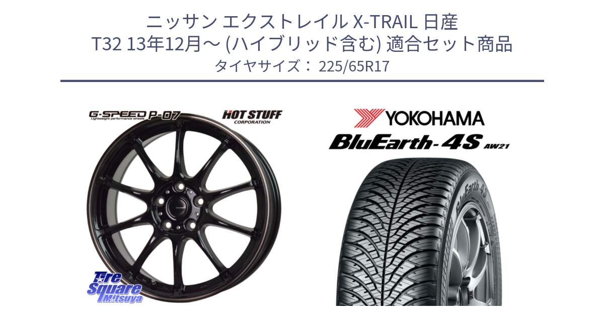 ニッサン エクストレイル X-TRAIL 日産 T32 13年12月～ (ハイブリッド含む) 用セット商品です。G・SPEED P-07 ジー・スピード ホイール 17インチ と R4436 ヨコハマ BluEarth-4S AW21 オールシーズンタイヤ 225/65R17 の組合せ商品です。