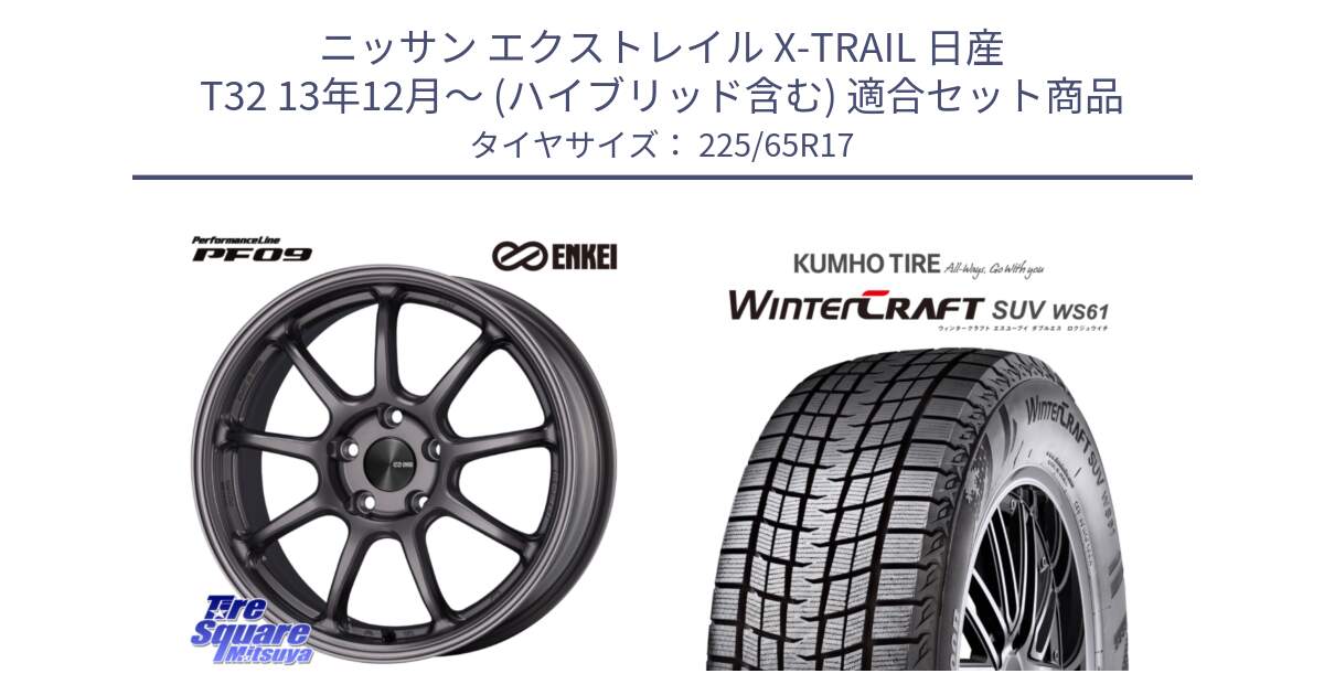 ニッサン エクストレイル X-TRAIL 日産 T32 13年12月～ (ハイブリッド含む) 用セット商品です。ENKEI エンケイ PerformanceLine PF09 ホイール 4本 17インチ と WINTERCRAFT SUV WS61 ウィンタークラフト クムホ倉庫 スタッドレスタイヤ 225/65R17 の組合せ商品です。