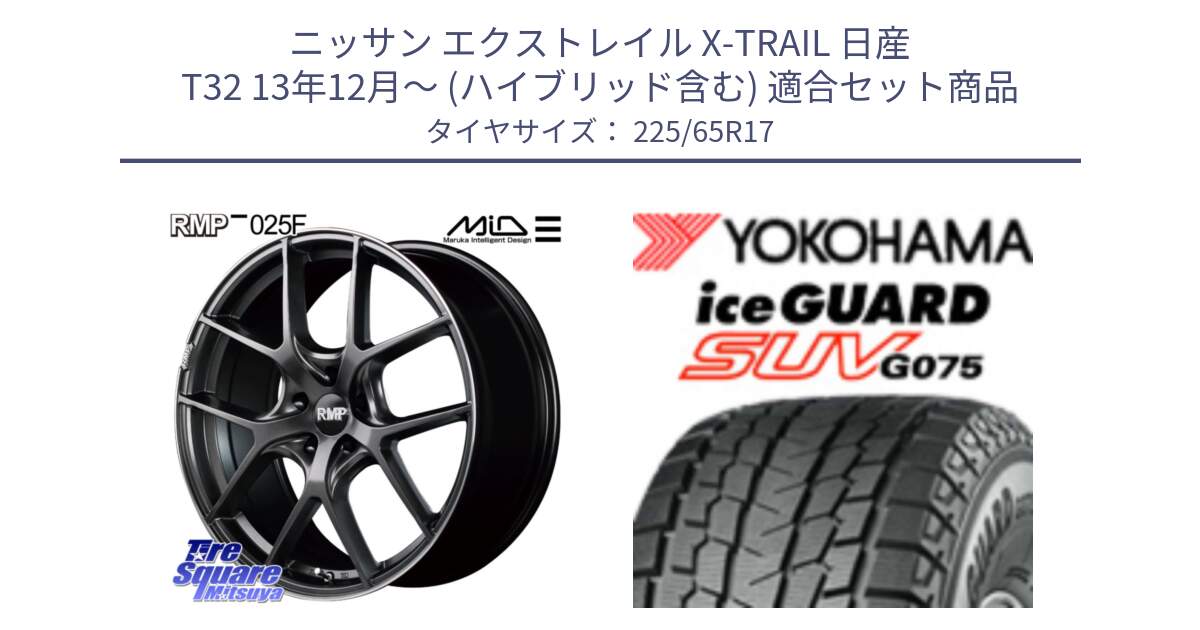 ニッサン エクストレイル X-TRAIL 日産 T32 13年12月～ (ハイブリッド含む) 用セット商品です。MID RMP - 025F ホイール 17インチ と R1570 iceGUARD SUV G075 アイスガード ヨコハマ スタッドレス 225/65R17 の組合せ商品です。