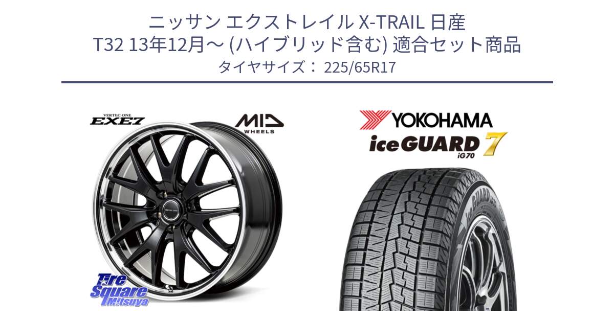 ニッサン エクストレイル X-TRAIL 日産 T32 13年12月～ (ハイブリッド含む) 用セット商品です。MID VERTEC ONE EXE7 ホイール 17インチ と R7096 ice GUARD7 IG70  アイスガード スタッドレス 225/65R17 の組合せ商品です。