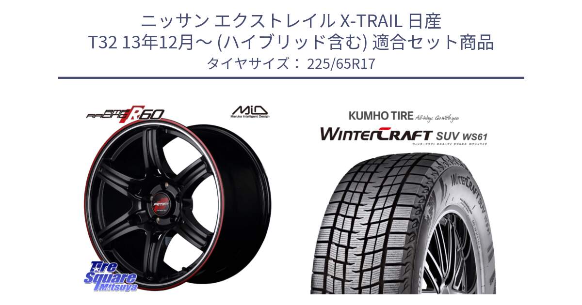 ニッサン エクストレイル X-TRAIL 日産 T32 13年12月～ (ハイブリッド含む) 用セット商品です。MID RMP RACING R60 17インチ と WINTERCRAFT SUV WS61 ウィンタークラフト クムホ倉庫 スタッドレスタイヤ 225/65R17 の組合せ商品です。