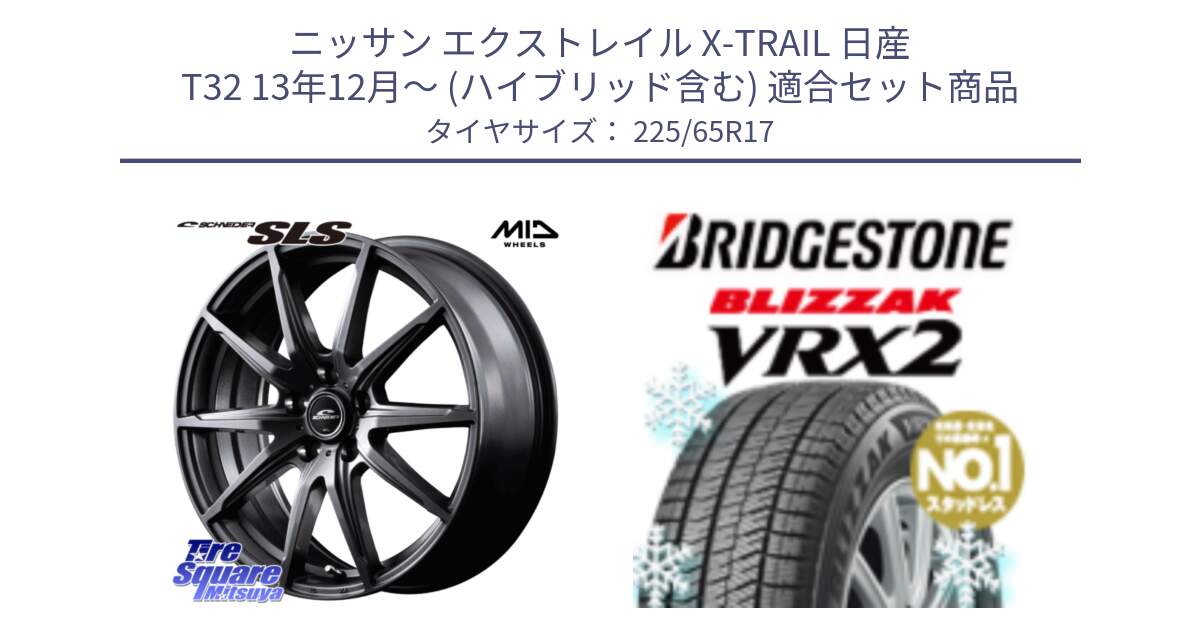 ニッサン エクストレイル X-TRAIL 日産 T32 13年12月～ (ハイブリッド含む) 用セット商品です。MID SCHNEIDER シュナイダー SLS ホイール 17インチ と ブリザック VRX2 スタッドレス ● 225/65R17 の組合せ商品です。