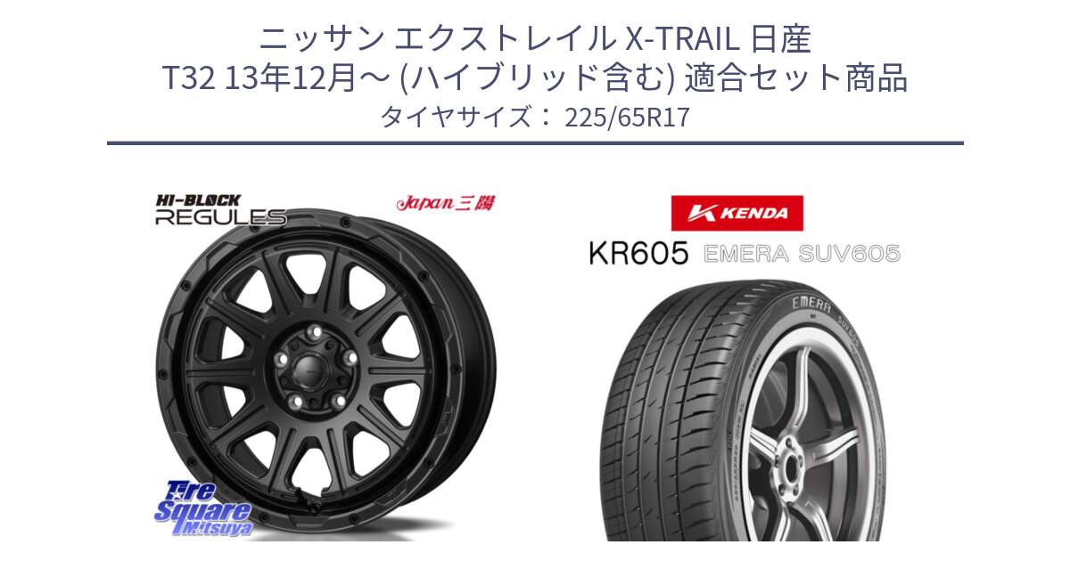 ニッサン エクストレイル X-TRAIL 日産 T32 13年12月～ (ハイブリッド含む) 用セット商品です。HI-BLOCK REGULES BK 17インチ と ケンダ KR605 EMERA SUV 605 サマータイヤ 225/65R17 の組合せ商品です。