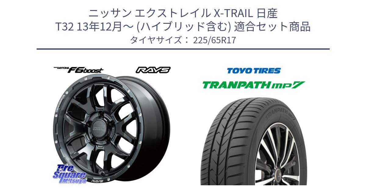 ニッサン エクストレイル X-TRAIL 日産 T32 13年12月～ (ハイブリッド含む) 用セット商品です。【欠品次回1月末】 レイズ DAYTONA デイトナ F6 Boost N1 17インチ と トーヨー トランパス MP7 ミニバン TRANPATH サマータイヤ 225/65R17 の組合せ商品です。