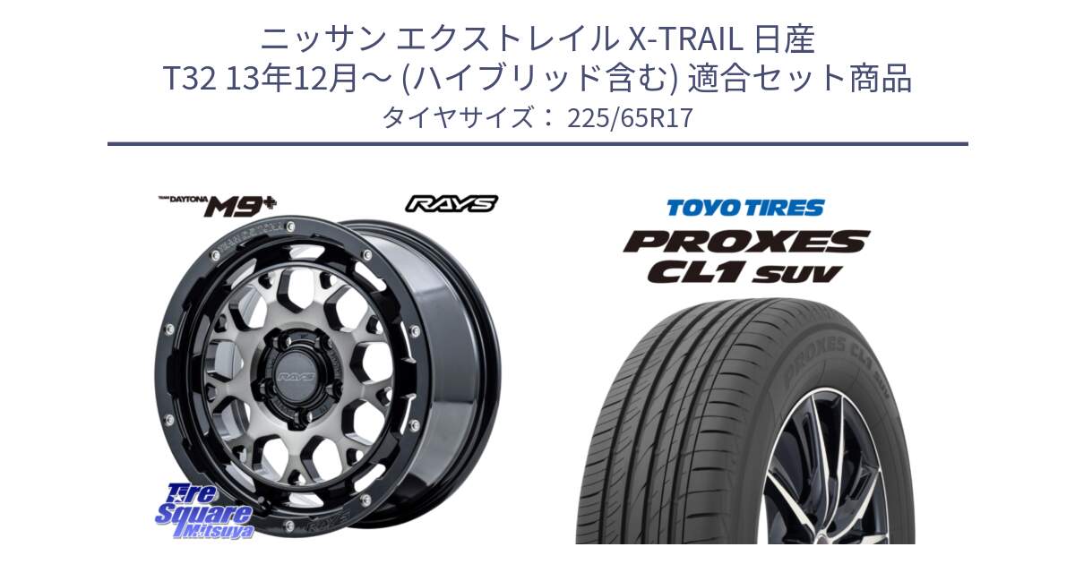 ニッサン エクストレイル X-TRAIL 日産 T32 13年12月～ (ハイブリッド含む) 用セット商品です。【欠品次回2月末】 TEAM DAYTONA M9+ ホイール 17インチ と トーヨー プロクセス CL1 SUV PROXES 在庫● サマータイヤ 102h 225/65R17 の組合せ商品です。