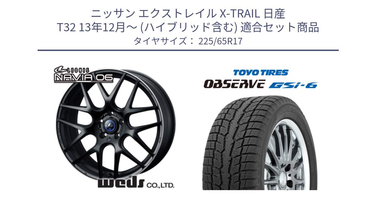 ニッサン エクストレイル X-TRAIL 日産 T32 13年12月～ (ハイブリッド含む) 用セット商品です。レオニス Navia ナヴィア06 ウェッズ 37615 ホイール 17インチ と OBSERVE GSi-6 Gsi6 スタッドレス 225/65R17 の組合せ商品です。