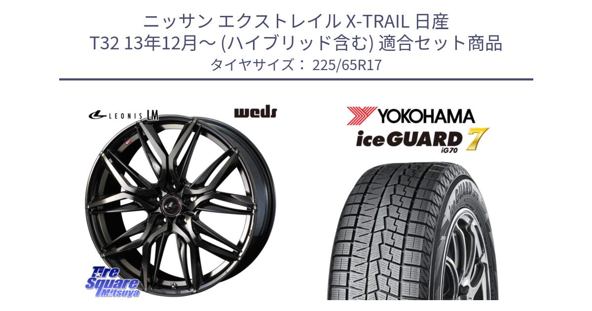 ニッサン エクストレイル X-TRAIL 日産 T32 13年12月～ (ハイブリッド含む) 用セット商品です。40808 レオニス LEONIS LM PBMCTI 17インチ と R7096 ice GUARD7 IG70  アイスガード スタッドレス 225/65R17 の組合せ商品です。