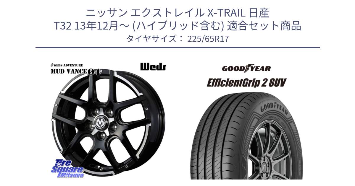 ニッサン エクストレイル X-TRAIL 日産 T32 13年12月～ (ハイブリッド含む) 用セット商品です。ウェッズ MUD VANCE 04 マッドヴァンス と 23年製 EfficientGrip 2 SUV 並行 225/65R17 の組合せ商品です。