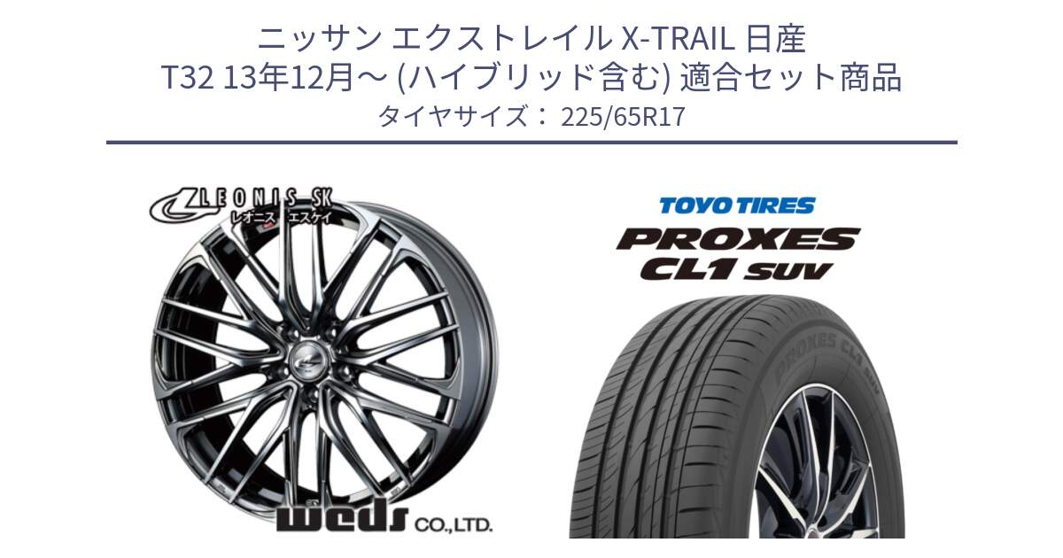 ニッサン エクストレイル X-TRAIL 日産 T32 13年12月～ (ハイブリッド含む) 用セット商品です。38321 レオニス SK ウェッズ Leonis ホイール 17インチ と トーヨー プロクセス CL1 SUV PROXES 在庫● サマータイヤ 102h 225/65R17 の組合せ商品です。